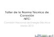 Taller de la Norma Técnica de Conexión -NTC- · -NTC- Comisión Nacional de Energía Eléctrica Marzo 2015 . Resolución CNEE-256-2014 El 16 de diciembre de 2014 se publica: LA