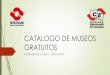 CATALOGO DE MUSEOS GRATUITOS - stunam.org.mx · MUSEOS MUSEO DEL TEMPLO MAYOR Dirección: Seminario Núm. 8, Centro Histórico, México D.F. CP 06060 Teléfonos 4040-5600 Ext.412930,