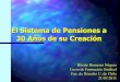 El Sistema de Pensiones a 30 Años de su Creación · Pensionadas después del 1 de julio 2009 Mas de 65 años Siguientes situaciones: –Afiliada a una AFP –Beneficiaria de PBS