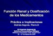 Función Renal y Dosificación de los Medicamentosrespyn2.uanl.mx/especiales/ee-10-2004/conferencias_pdf/farmacia_pdf/F04.pdfRenal y Dosificación de los Medicamentos. Pr. á. ctica