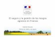 El seguro y la gestión de los riesgos agrarios en Francia · El seguro y la gestión de los riesgos agrarios en Francia Mathilde Massias ... • De media, más de mil millones en