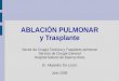 ABLACIÓN PULMONAR y Trasplante · Indicaciones 1. Edad < 65 años 2. Enfermedad avanzada sintomática (CF III-IV) 3. VEF 1