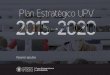 Plan Estratégico UPV 2015-2020 · 2017-05-26 · 10 Plan Estratégico Una vez diseñado el Plan Estratégico UPV 2020, llega el momento de su puesta en marcha. El primer aspecto