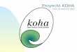 KOHA · 2011-06-01 · Proyecto KOHA Objetivo KOHA -UNLPGrupo de desarrollo UNLP Desarrollar un Caso Testigo de aplicación en una Unidad de Información para testear el producto