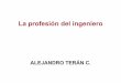 La profesión del ingeniero - ITAMallman.rhon.itam.mx/~ateran/IntroII/Notas/IntroIng/IngProfesion.pdf · Profesión del Ingeniero 8 Definición de Profesión Profesión. (Del lat