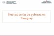 Nuevas series de pobreza en Paraguay...2017/08/04  · Fuente: DGEEC- EPH 1997-2016 4 ) Nueva Serie de Pobreza Total (1997-2016) 4 ) Nueva Serie de Pobreza Extrema Fuente: DGEEC- EPH