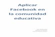 Aplicar Facebook en la comunidad educativaoa.upm.es/14515/1/aplicacion_facebook_enseñanza.pdf · 1. Uso de Facebook en el aula -Privacidad para menos de 18 años -Facebook como alfabetizador