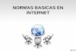 NORMAS BASICAS EN INTERNET€¦ · Se refiere a la normas que se deben usar al comunicarnos a través de Internet. Lo que nos permitirá una buena convivencia virtual “Normas de