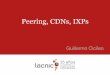 Peering, CDNs, IXPs - LACNICslides.lacnic.net/wp-content/uploads/2017/05/...MANRS – Routing Manifesto • Acciones esperadas 1. Prevenir la propagación de información de ruteo