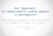 Her Opponent: Un experimento sobre género y percepción · Donald Trump y Hillary Clinton • Dominante, Fuerte, Gritón, Confianza en si, Agresivo, ... Y el proyecto tomó vida