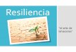 “el arte de rehacerse” · Resiliencia “el arte de rehacerse” El término Resiliencia es una palabra de origen latino que nos ha llegado a través del inglés resilience, que