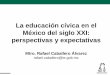 La educación cívica en el México del siglo XXI ... · Proyectos de educación cívica • “Educar para la democracia”, parte del Plan Trianual de Educación Cívica 2001-2003: