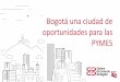 Bogotá una ciudad de oportunidades para las PYMES · 2018-08-02 · Esta coyuntura de mayor demanda en las Pymes de la ciudad de Bogotá se ha visto reflejada en mayores niveles