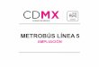 Proyecto Conceptual MB L5 REVISADA POR COMSOCdata.metrobus.cdmx.gob.mx/docs/L5/PCL5.pdfPeriodo de ejecución de obra : Agosto 2017 a Diciembre2018 • Recursos del Banco Mundial Longitud: