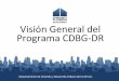 Visión General del Programa CDBG-DR Slides...Comunitario (Ley HCD) de 1974 • Consolidó ocho programas federales bajo los cuales las comunidades competían por fondos • Objetivo