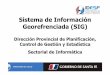 Sistema de Información Georefrenciada (SIG) · Sistema de Información Georefrenciada (SIG) Dirección Provincial de Planificación, Control de Gestión y Estadística Sectorial