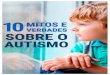 ebook-10-mitos-e-verdades-sobre-o-autismo-2019a evolução dos estudos e o conhecimento da individualidade genéti- ca. 7. Todas as pessoas com ... volvidos com o autismo e todos os