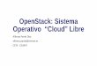 OpenStack: Sistema Operativo “Cloud” Libre€¦ · Arquitectura Openstack • ^Horizon - Dashboard: provee una interfaz a los usuarios finales y al administrador a los otros servicios