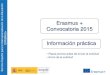 Erasmus + Convocatoria 2015€¦ · n MUS+ Información práctica • Pasos previos antes de enviar la solicitud • Envío de la solicitud Erasmus + Convocatoria 2015