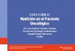 CASO CLÍNICO: Nutrición en el Paciente Oncológicofiles.uladech.edu.pe/docente/32739068/Nutricion_clinica/Sesion_00/… · paciente con sobrepeso; es decir, con reservas calóricas