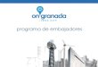 programa de embajadores - onGranada · 2018-02-08 · El proyecto de embajadores de onGranada Tech City, tiene con fin la promoción de la ciudad de Granada como Plaza Tecnológica,