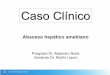 Caso clinico Absceso Hepatico2 - infectologia.edu.uyChaudhary S, Et al. Tropical Doctor 2016. Vol. 46(I) 12-15 Salles JM, Et al. Expt Rev. Anti Infect. Ther. 2007 5(5) 893-901 Kannathasan
