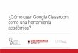 ¿Cómo usar GoogleClassroom como una herramienta académica?contingencia.azc.uam.mx/assets/...GoogleClassroom.pdf · ¿Cómo crear una Clase enGoogle Classroom? Llene los campos