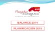 BALANCE 2014 PLANIFICACIÓN 2015 - Zaragoza · 2015-04-29 · se han desarrollado 7 ediciones de Regala Zaragoza en el año 2014 CHOCOFINDE PARA DOS 15 - 16 de febrero JORNADAS GASTRONÓMICAS