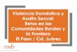 VIOLENCIA DOMESTICA Y ASALTO SEXUAL: RETOS EN LAS COMUNIDADES RURALES Y LA FRONTERA … · 2018-06-07 · Frontera El Paso/ Cd. Juárez Fiscalía Especializada de la Mujer. Cd. Juárez,