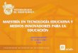 MAESTRÍA EN TECNOLOGÍA EDUCATIVA Y MEDIOS … · Maestría en Tecnología Educativa y Medios innovadores para la educación. Instituciones: Universidad Autónoma de Bucaramanga