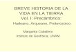 BREVE HISTORIA DE LA VIDA EN LA TIERRA Vol. I: Precámbricousuarios.geofisica.unam.mx/cecilia/cursos/vidatierra1PC.pdf · Vol. I: Precámbrico: Hadeano, Arqueano, Proterozoico Margarita