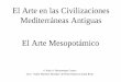 El Arte en las Civilizaciones Mediterráneas Antiguas El ... mesopota… · ARTE MESOPOTÁMICO Entre los ríos Éufrates y Tigris Summer 3000-2350 a. C. Akkad 2350-2150 a. C. Período