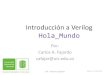 Introducción a Verilog Hola Mundodigitalesuis.wdfiles.com/.../1_Introduccion_Verilog_Hola_Mundo_201… · Introducción a Verilog Hola_Mundo Por: Carlos A. Fajardo cafajar@uis.edu.co