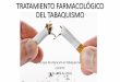 TRATAMIENTO FARMACOLÓGICO DEL TABAQUISMO · 2018-05-13 · Segunda visita 7-15 días después del día D. Tratamiento del tabaquismo. ... de tabaco. •Fecha significativa. •Ceremonia