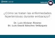 ¿Cómo se tratan las enfermedades hipertensivas durante ...hipertensivas durante embarazo? Dr. Luis Alcázar Álvarez Dr. Luis David Sánchez Velázquez. ... Prevención y tratamiento