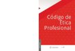 Código de Ética Profesional Código de Ética Profesional de Etica Profesional.pdfTalleres Gráficos del D.F. 7ª edición, febrero 2006 8ª edición, febrero 2011 9ª edición,