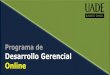 Programa de Desarrollo Gerencial Online · 2020-05-13 · Acerca del PDG Un programa de entrenamiento para que alcances tu próximo nivel en tu desarrollo profesional. Dictado por