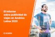 El informe sobre publicidad de viajes en América …...El Informe sobre publicidad de viajes en América Latina 2020 4 Las dificultades inherentes a conquistar a los viajeros de hoy