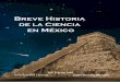 Breve Historia de la Ciencia en Méxicolaisumedu.org/Files_docs/V-6ABE-011-20062009-2012.pdf · Breve Historia de la Ciencia en México es un proyecto orientado a coadyuvar en la