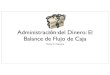 Administración del Dinero: El Balance de Flujo de Caja...Balance de Flujo de Caja Victor E. Cabrera Balance de ﬂujo de caja •Herramienta que mide la “temperatura” del negocio