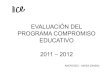 EVALUACIÓN DEL PROGRAMA COMPROMISO EDUCATIVO 2011 …€¦ · Estrategia de evaluación 2. Cobertura y niveles de participación 3. Procesos de Implementación 4. Resultados 5. Impacto