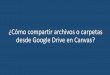 ¿Cómo compartir archivos o carpetas desde Google Drive en ... · Cómo compartir archivos o carpetas desde Google Drive en Canvas Cargue el archivo o carpeta en Google Drive. Haga