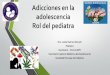 Adicciones en la adolescencia rol del pediatra · 2017-07-09 · ADICCIONES EN LA ADOLESCENCIA • Existe suficiente información epidemiológica para sostener que los púberes y