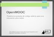 Proyecto OpenMOOC - III Workshop MOOC sobre anotaciones ... · Coursera, MiriadaX, Udemy son servicios online de MOOC. No son abiertos para el profesor, éste debe cumplir requisitos