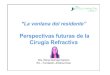 Perspectivas futuras de la Cirugía Refractiva › revistas › revista-2016 … · 2/12/16 1 “La ventana del residente” Perspectivas futuras de la Cirugía Refractiva Dra. Elena