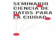 SEMINARIO CIENCIA DE DATOS PARA LA CIUDAD...PÁGINA 4 El Seminario Ciencia de Datos para la Ciudad es un proceso de colaboración entre dependencias del gobierno de la Ciudad de México,