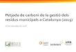 Petjada de carboni de la gestió dels residus municipals a ...estadistiques.arc.cat/ARC/estadistiques/Presenta...INTRODUCCIÓ: RESIDUS I PETJADA DE CARBONI Aspectes metodològics •
