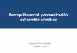 Percepción social y comunicación del cambio climático · 2019-02-05 · Objetivos de la investigación Reconocer algunas creencias básicas de los españoles en relación con el