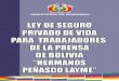 PRIVADO DE VIDA E INVALIDEZ PERMANENTE ...PRENSA DE BOLIVIA “HERMANOS PEÑASCO LAYME” ARTÍCULO 1. (OBJETO). La presente Ley tiene por objeto otorgar un Seguro Privado de Vida
