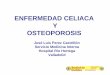 ENFERMEDAD CELIACA Y OSTEOPOROSIS - fesemi.org...Enfermedad Celiaca CONCLUSIONES: 1. No hay suficientes evidencias que muestren una mayor incidencia de osteoporosis, con criterios